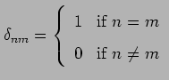 $\displaystyle \delta_{nm}=\left\{ \begin{array}{ll}
1 & \mbox{if $n=m$} \\
0 & \mbox{if $n \neq m$}
\end{array}\right. $