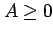 $ A \geq 0$