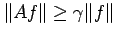 $ \Vert Af\Vert \geq \gamma \Vert f\Vert$