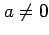 $ a \neq 0$