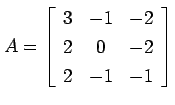 $ A=\left[ \begin{array}{ccc} 3 & -1 & -2 \ 2 & 0 & -2 \ 2 & -1
& -1\end{array}\right]$