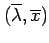 $ (\overline{\lambda},\overline{x})$