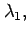 $ \lambda_1,$